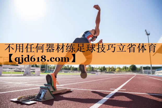 不用任何器材练足球技巧立省体育
