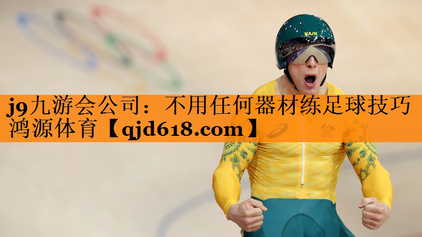 j9九游会公司:不用任何器材练足球技巧鸿源体育