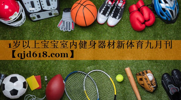1岁以上宝宝室内健身器材新体育九月刊