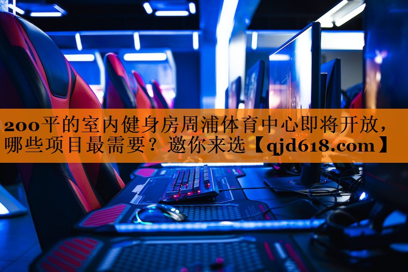 200平的室内健身房周浦体育中心即将开放,哪些项目最需要?邀你来选