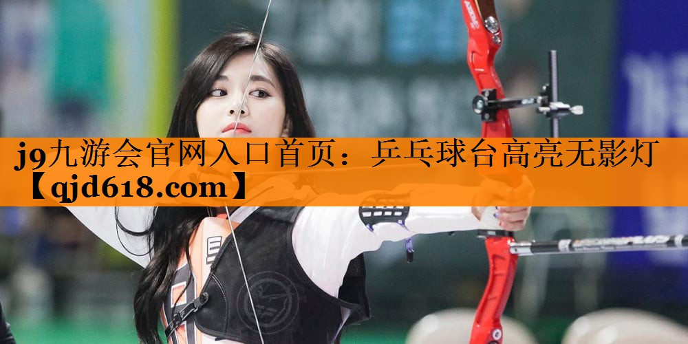 j9九游会官网入口首页:乒乓球台高亮无影灯