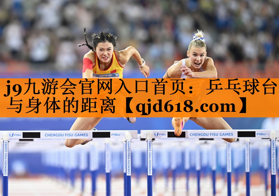 j9九游会官网入口首页：乒乓球台与身体的距离